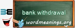 WordMeaning blackboard for bank withdrawal